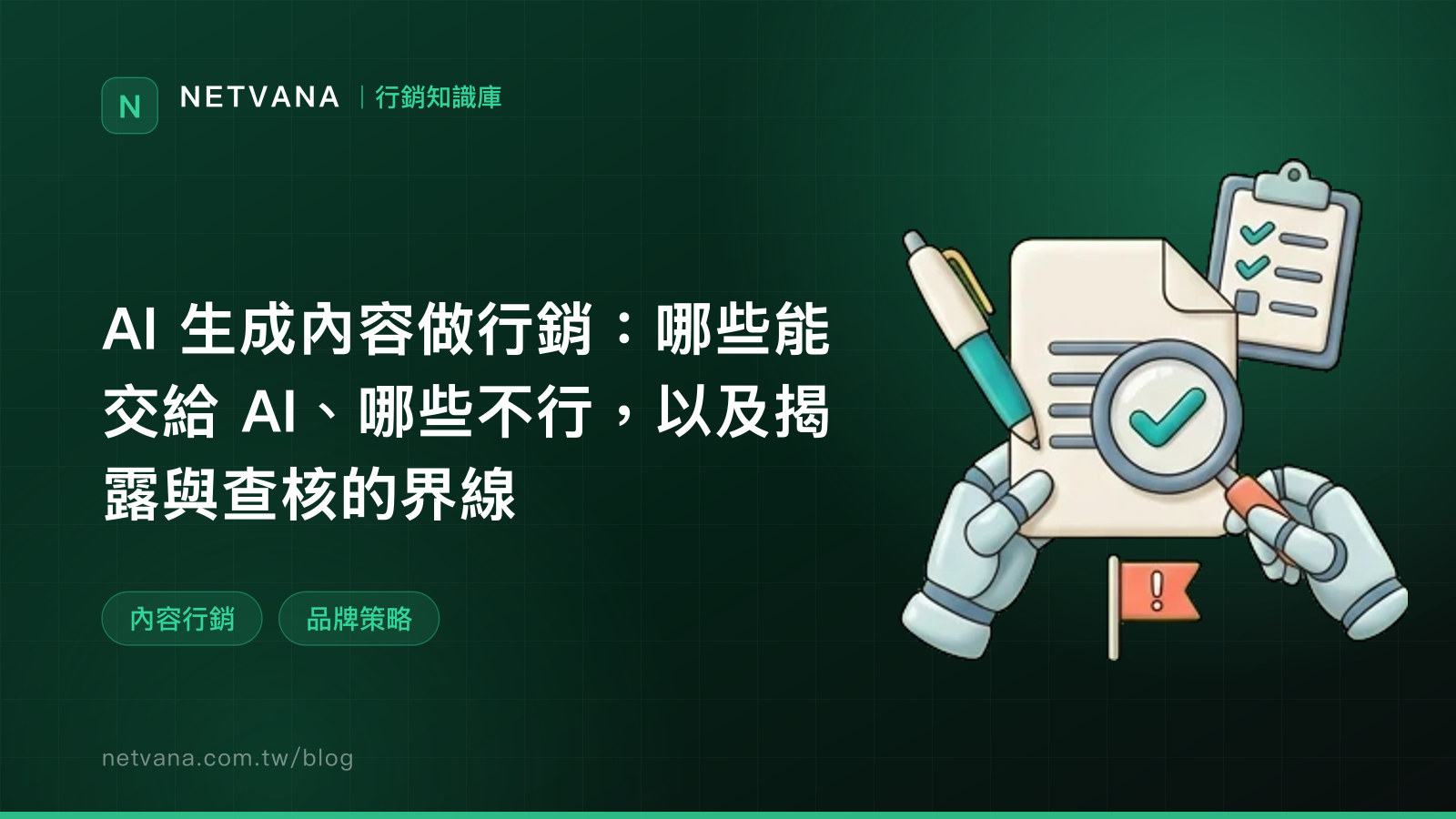 AI 生成內容做行銷：哪些能交給 AI、哪些不行，以及揭露與查核的界線｜NETVANA 行銷知識庫文章封面
