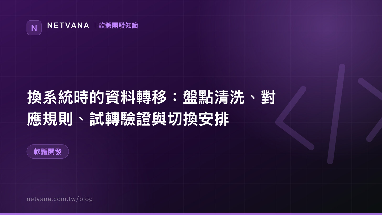 換系統時的資料轉移：盤點清洗、對應規則、試轉驗證與切換安排｜NETVANA 軟體開發知識文章封面