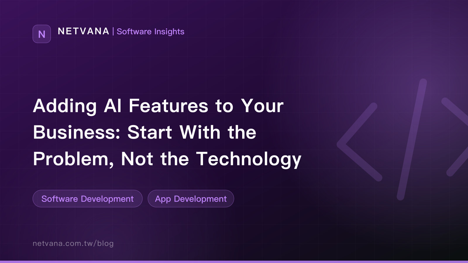 Adding AI Features to Your Business: Start With the Problem, Not the Technology | NETVANA Software Insights article cover