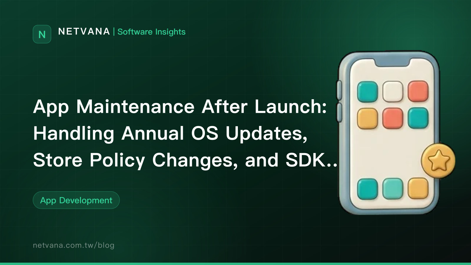 App Maintenance After Launch: Handling Annual OS Updates, Store Policy Changes, and SDK Upgrades | NETVANA Software Insights article cover