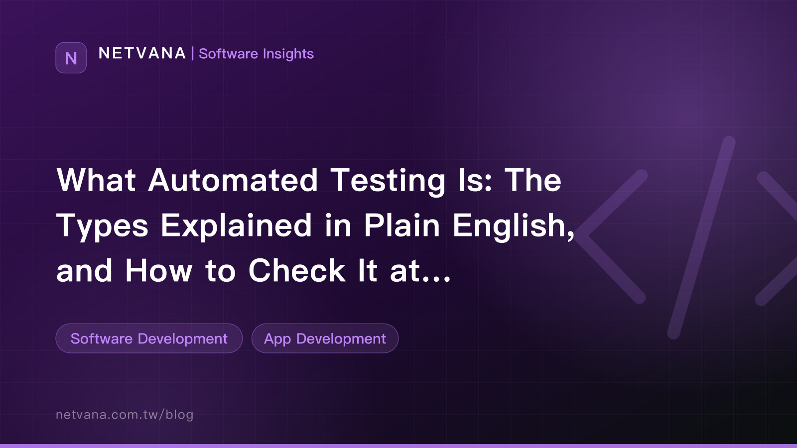 What Automated Testing Is: The Types Explained in Plain English, and How to Check It at Acceptance | NETVANA Software Insights article cover