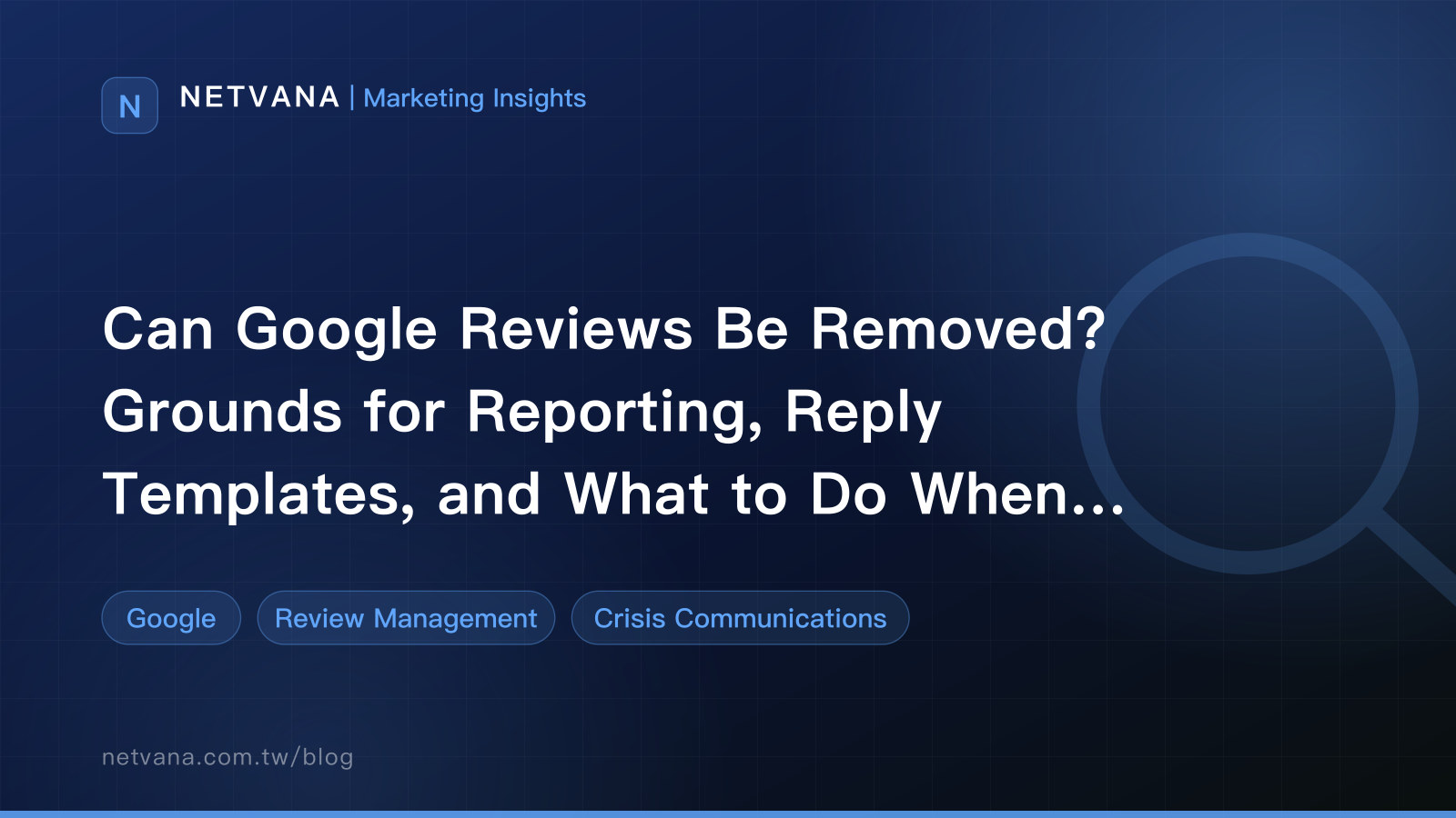 Can Google Reviews Be Removed? Grounds for Reporting, Reply Templates, and What to Do When Removal Fails | NETVANA Marketing Insights article cover
