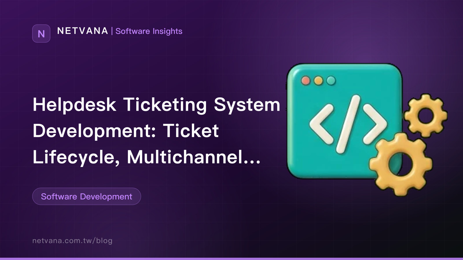 Helpdesk Ticketing System Development: Ticket Lifecycle, Multichannel Intake, SLA Assignment, and Packaged vs Custom | NETVANA Software Insights article cover