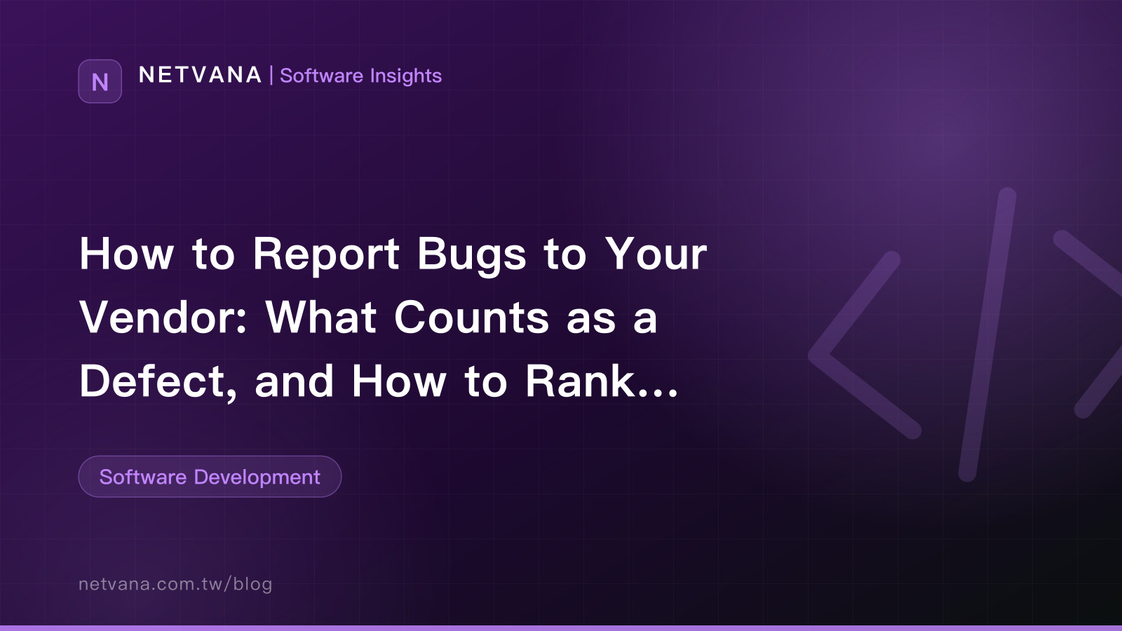 How to Report Bugs to Your Vendor: What Counts as a Defect, and How to Rank Severity | NETVANA Software Insights article cover