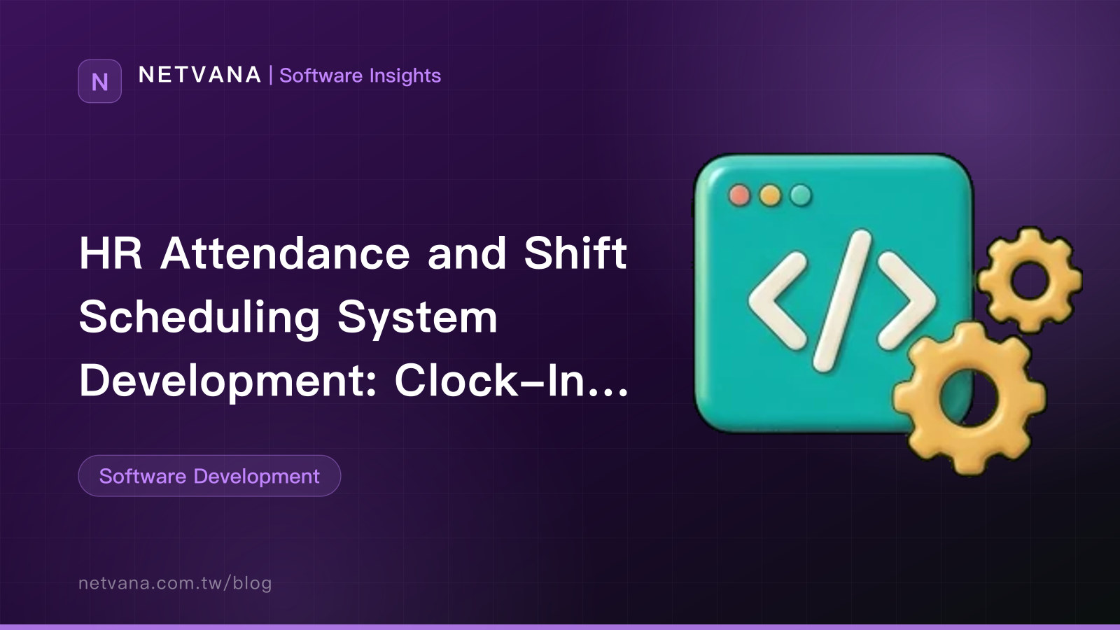 HR Attendance and Shift Scheduling System Development: Clock-In Methods, Scheduling Rules, Leave and Overtime Approval, and Payroll Integration | NETVANA Software Insights article cover