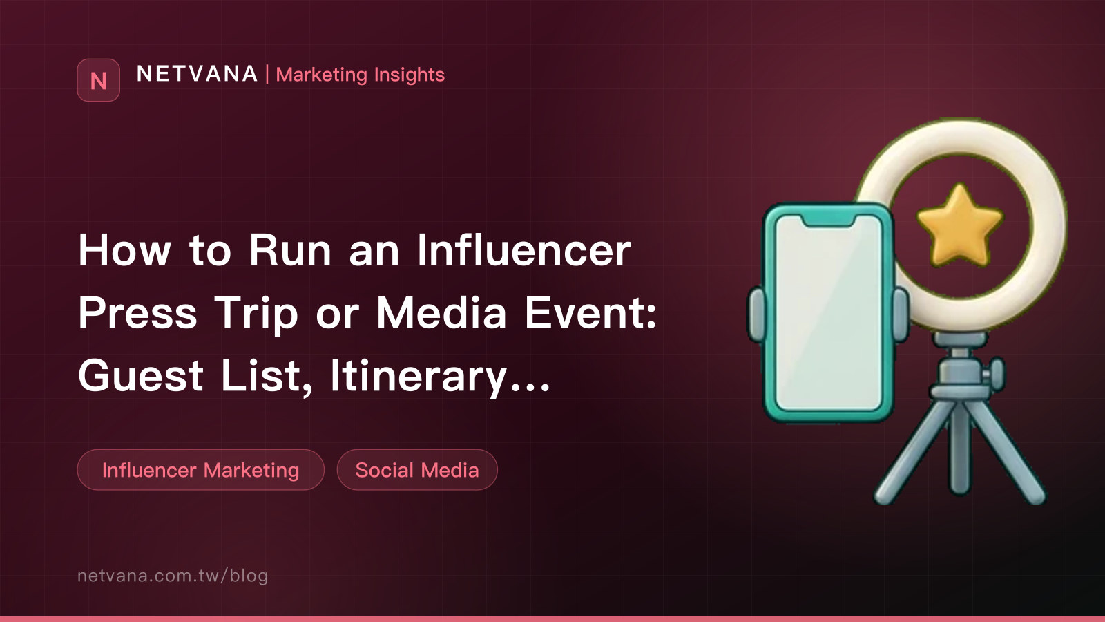 How to Run an Influencer Press Trip or Media Event: Guest List, Itinerary, Disclosure, and Follow-Up | NETVANA Marketing Insights article cover