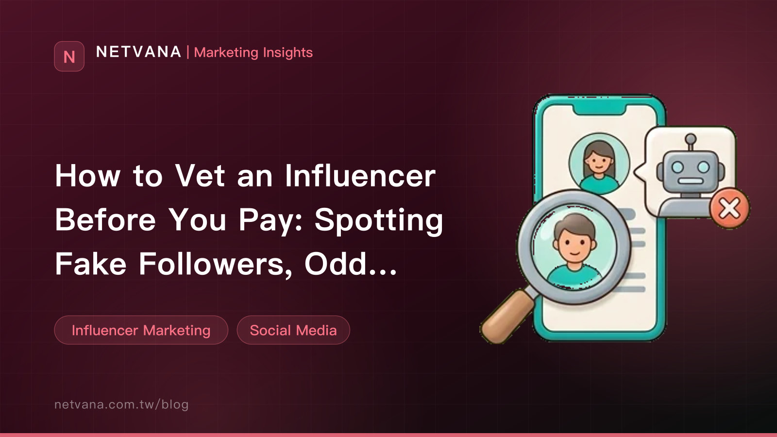 How to Vet an Influencer Before You Pay: Spotting Fake Followers, Odd Engagement, and Audience Mismatch | NETVANA Marketing Insights article cover