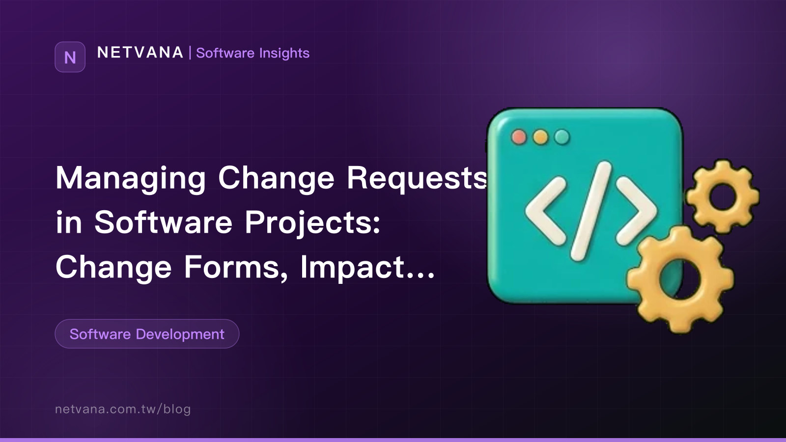 Managing Change Requests in Software Projects: Change Forms, Impact Assessment, and Freeze Points in Practice | NETVANA Software Insights article cover