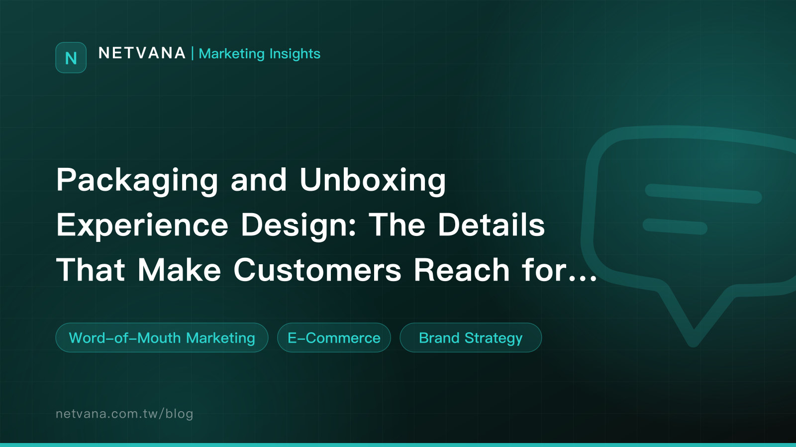 Packaging and Unboxing Experience Design: The Details That Make Customers Reach for Their Phones | NETVANA Marketing Insights article cover