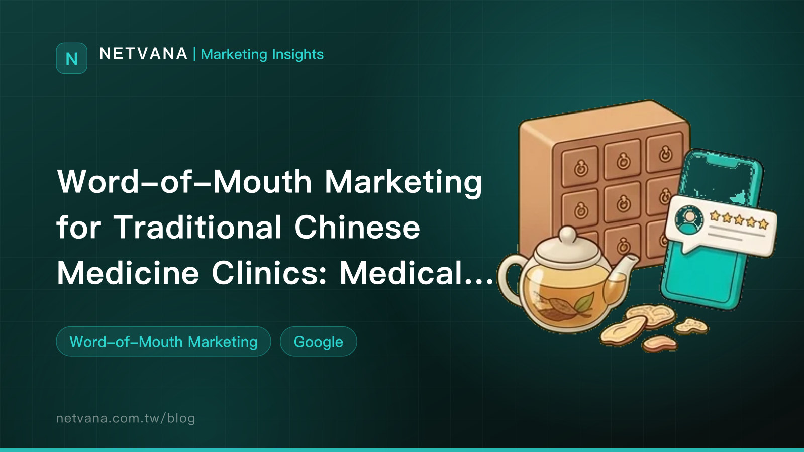 Word-of-Mouth Marketing for Traditional Chinese Medicine Clinics: Medical Advertising Limits, Treatment-Claim Red Lines, and First-Visit Trust | NETVANA Marketing Insights article cover