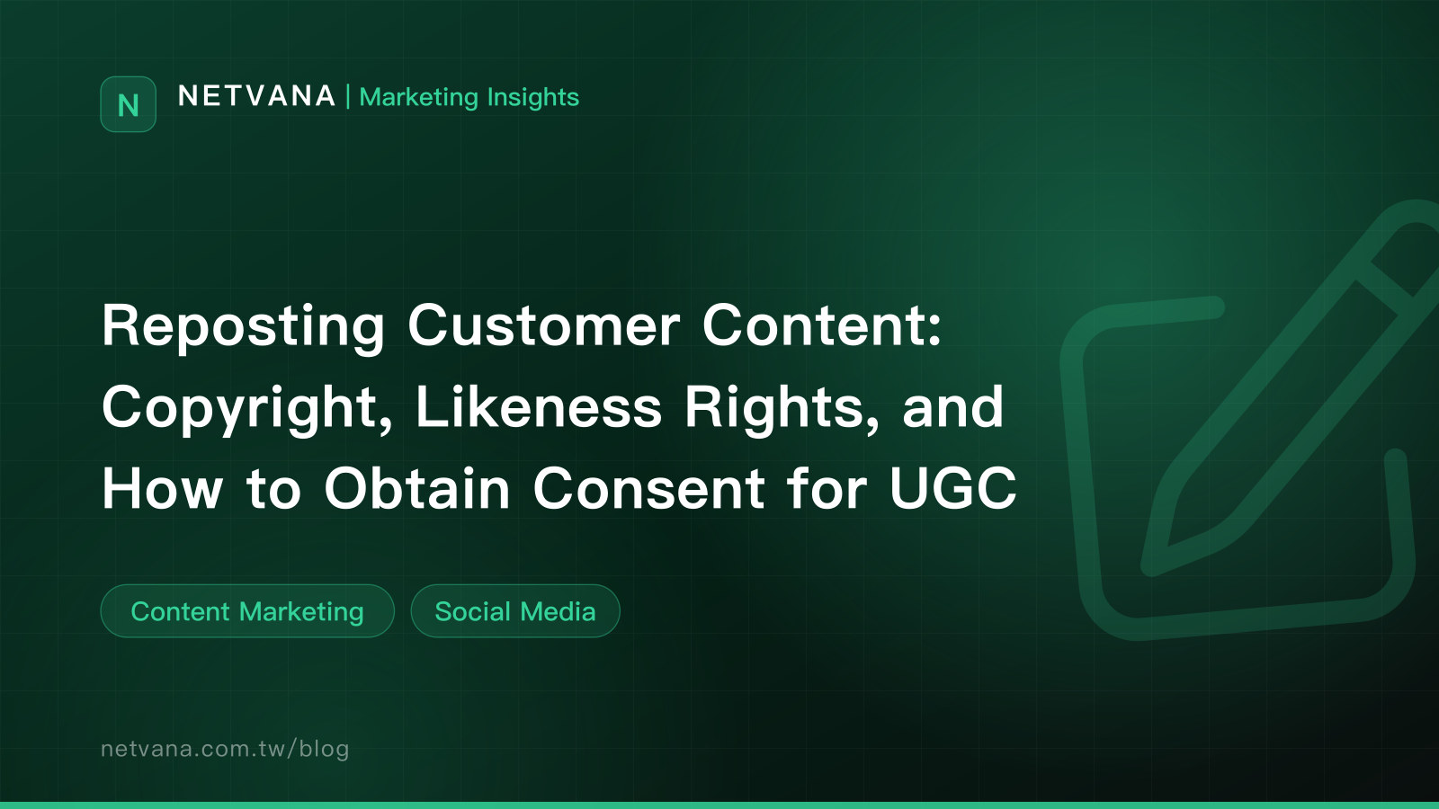 Reposting Customer Content: Copyright, Likeness Rights, and How to Obtain Consent for UGC | NETVANA Marketing Insights article cover