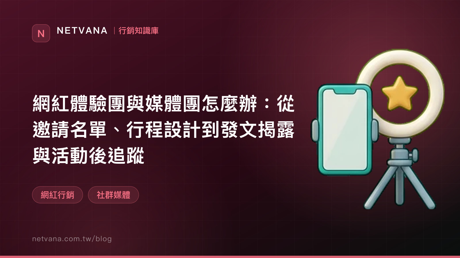 網紅體驗團與媒體團怎麼辦：從邀請名單、行程設計到發文揭露與活動後追蹤｜NETVANA 行銷知識庫文章封面