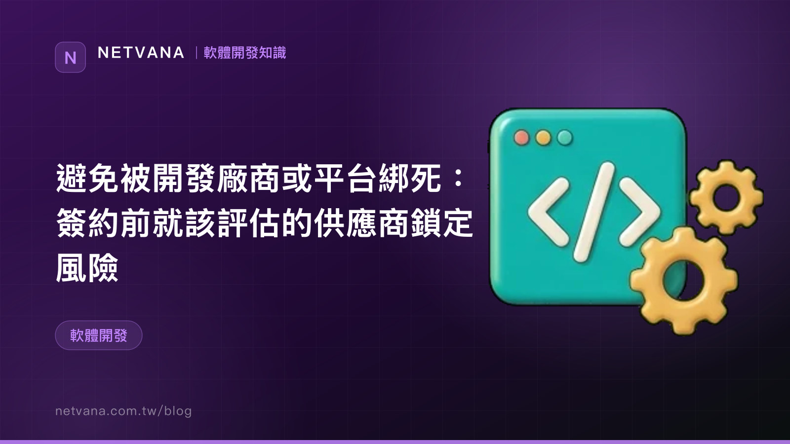 避免被開發廠商或平台綁死：簽約前就該評估的供應商鎖定風險｜NETVANA 軟體開發知識文章封面